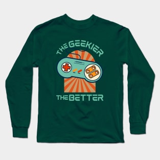 The Geekier the Better - Funny Gamer Long Sleeve T-Shirt